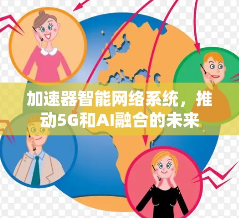 加速器智能网络系统，推动5G和AI融合的未来
