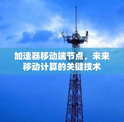 加速器移动端节点，未来移动计算的关键技术