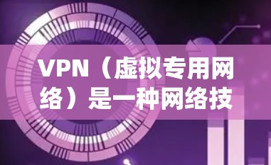 VPN（虚拟专用网络）是一种网络技术，能够为用户提供安全、匿名的网络连接，通常用于保护隐私或绕过地理限制。跨境VPN主要用于连接不同国家或地区的网络，突破物理距离限制，实现数据传输的安全性和隐私性