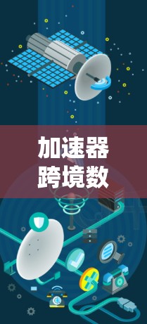 加速器跨境数据传输软件功能与应用分析