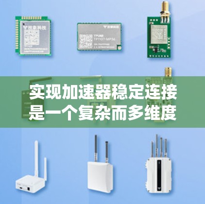 实现加速器稳定连接是一个复杂而多维度的任务，需要综合考虑技术、架构、系统设计、安全性等多个方面。以下是一个有条理的实施计划和总结