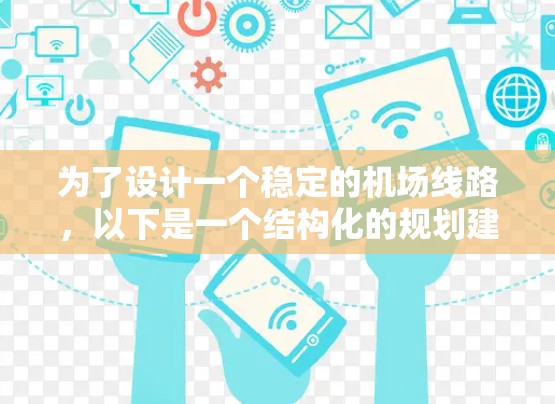为了设计一个稳定的机场线路，以下是一个结构化的规划建议
