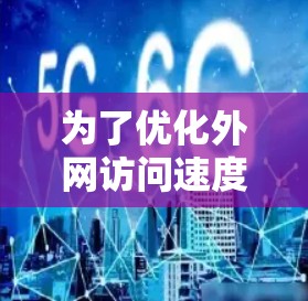 为了优化外网访问速度，可以按照以下步骤进行检查和调整