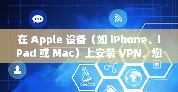 在 Apple 设备（如 iPhone、iPad 或 Mac）上安装 VPN，您可以按照以下步骤操作