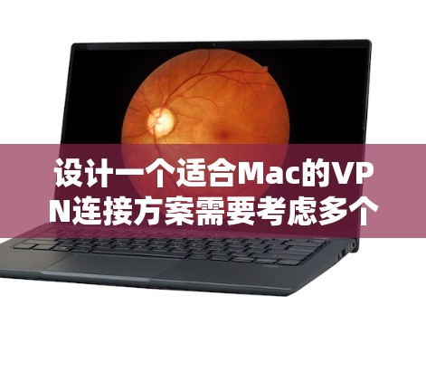 设计一个适合Mac的VPN连接方案需要考虑多个因素，包括用户的使用场景、需求、技术背景以及安全性。以下是一个详细的方案设计，分为普通用户、技术用户和企业用户三个不同的方案
