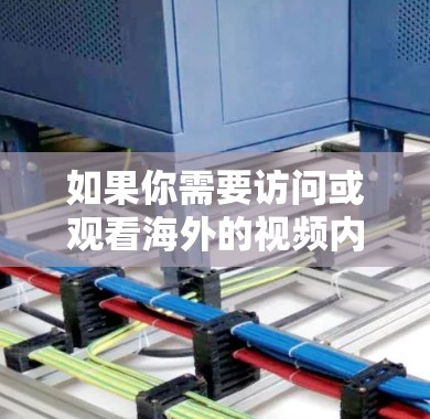 如果你需要访问或观看海外的视频内容，以下是一些常用的解决方案