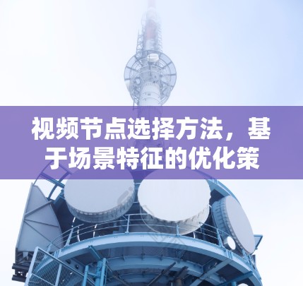 视频节点选择方法，基于场景特征的优化策略