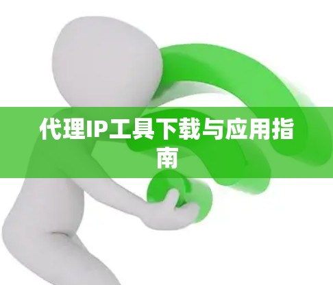 代理IP工具下载与应用指南