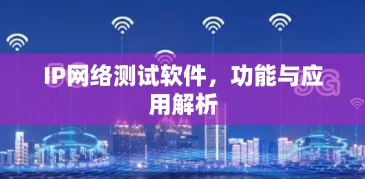 IP网络测试软件，功能与应用解析
