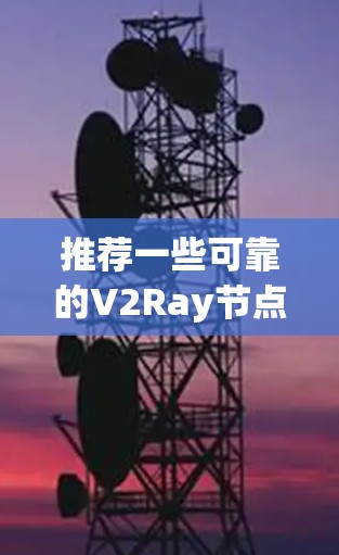 推荐一些可靠的V2Ray节点