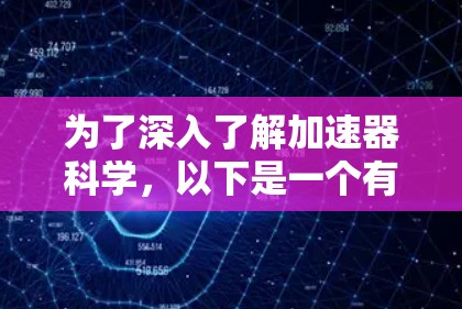 为了深入了解加速器科学，以下是一个有条理的资源指南，帮助您找到所需的信息和资源