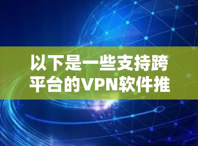 以下是一些支持跨平台的VPN软件推荐