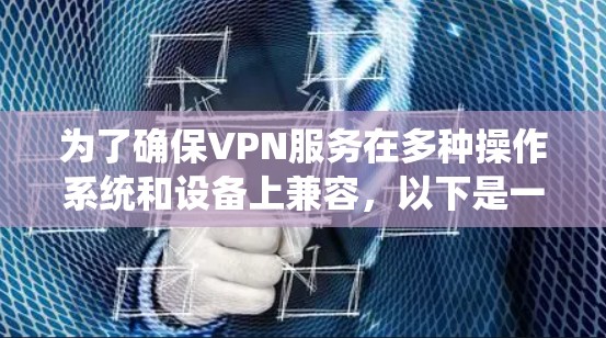 为了确保VPN服务在多种操作系统和设备上兼容，以下是一些关键点和解决方案
