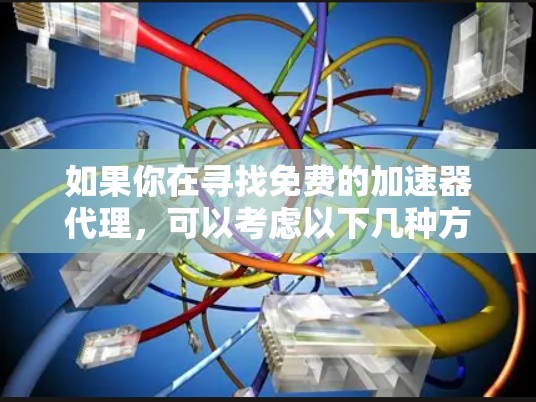 如果你在寻找免费的加速器代理，可以考虑以下几种方式