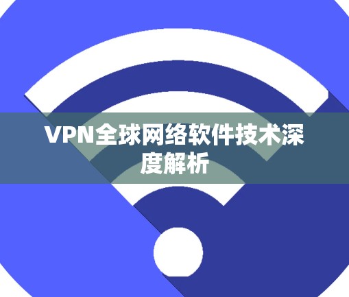 VPN全球网络软件技术深度解析
