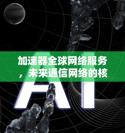 加速器全球网络服务，未来通信网络的核心突破