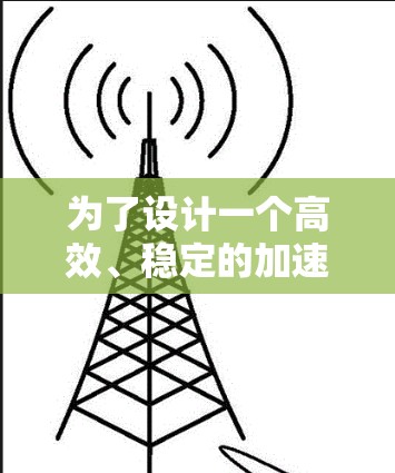 为了设计一个高效、稳定的加速器直播线路，以下是一个分步骤的推荐方案