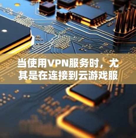 当使用VPN服务时，尤其是在连接到云游戏服务时，网络优化是非常重要的，以确保游戏运行流畅、延迟低和带宽充足。以下是一些针对VPN与云游戏网络优化的建议