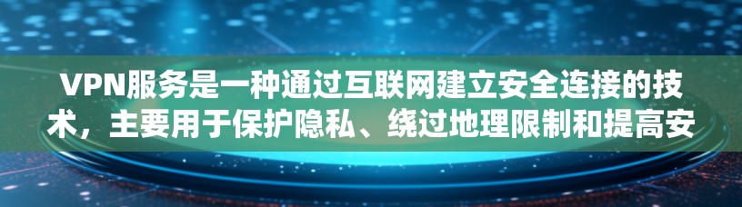 VPN服务是一种通过互联网建立安全连接的技术，主要用于保护隐私、绕过地理限制和提高安全性。以下是对VPN免费服务的详细分析和总结