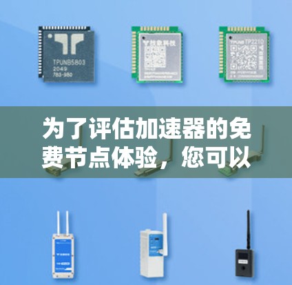 为了评估加速器的免费节点体验，您可以按照以下步骤进行
