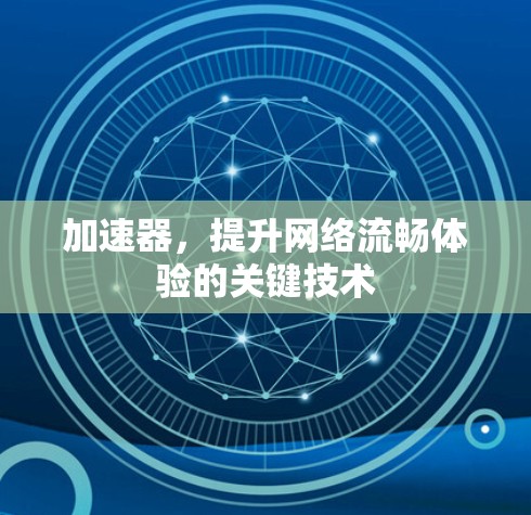 加速器，提升网络流畅体验的关键技术