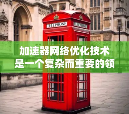 加速器网络优化技术是一个复杂而重要的领域，旨在提升加速器之间的数据传输效率和系统性能。以下是对该领域的全面分析和总结