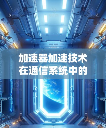 加速器加速技术在通信系统中的应用分析
