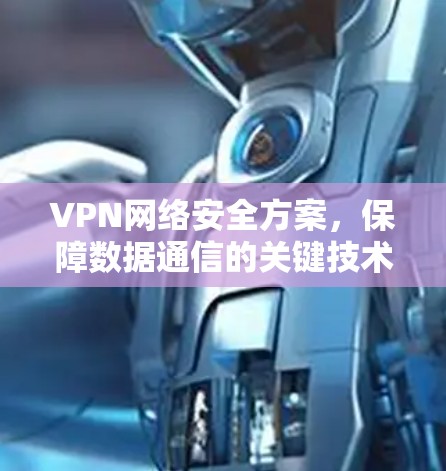 VPN网络安全方案，保障数据通信的关键技术