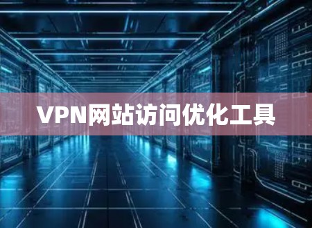 VPN网站访问优化工具