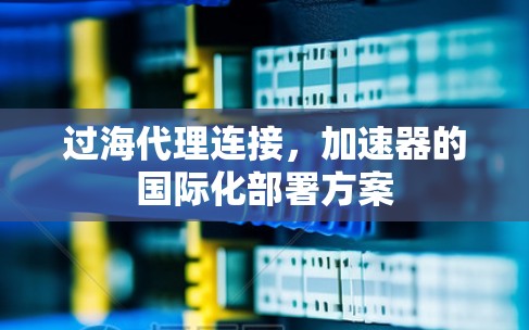 过海代理连接，加速器的国际化部署方案