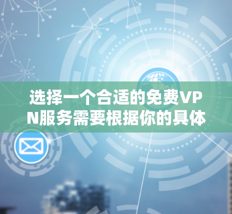 选择一个合适的免费VPN服务需要根据你的具体需求来决定。以下是根据不同需求的推荐