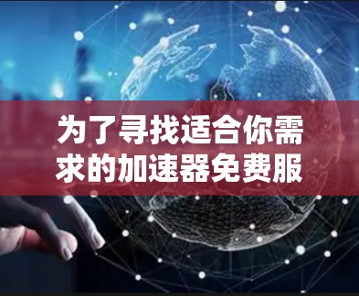 为了寻找适合你需求的加速器免费服务器节点，可以按照以下步骤进行