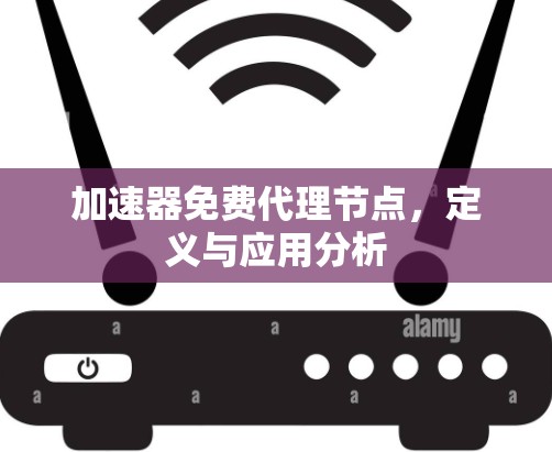 加速器免费代理节点，定义与应用分析