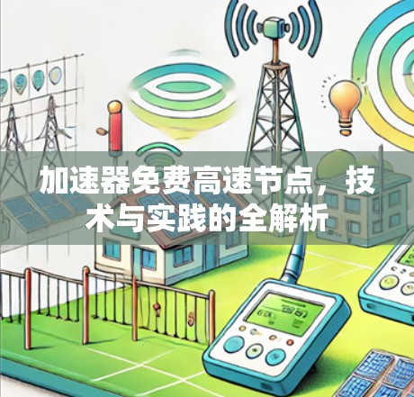 加速器免费高速节点，技术与实践的全解析