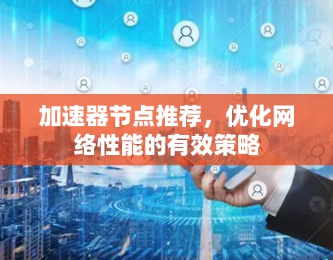 加速器节点推荐，优化网络性能的有效策略