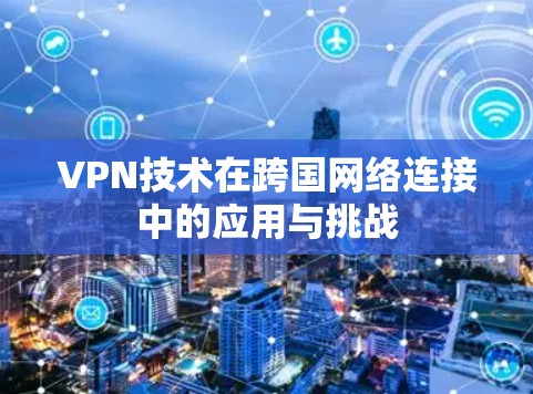 VPN技术在跨国网络连接中的应用与挑战