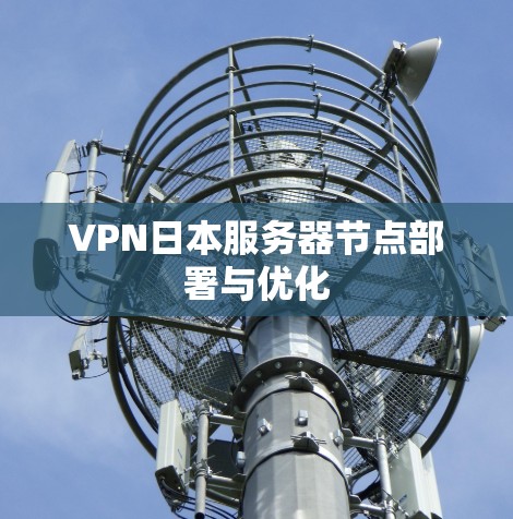 VPN日本服务器节点部署与优化