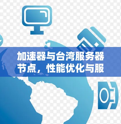 加速器与台湾服务器节点，性能优化与服务创新