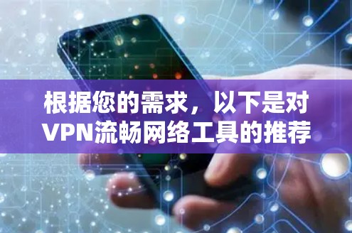 根据您的需求，以下是对VPN流畅网络工具的推荐和评估