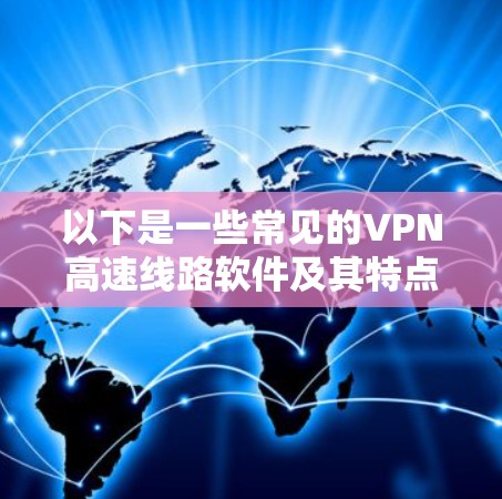 以下是一些常见的VPN高速线路软件及其特点