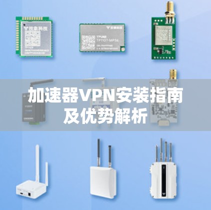 加速器VPN安装指南及优势解析