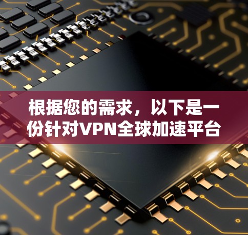 根据您的需求，以下是一份针对VPN全球加速平台的推荐和选择指南