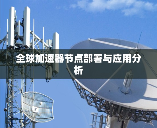 全球加速器节点部署与应用分析