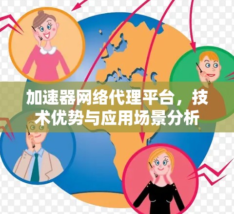 加速器网络代理平台，技术优势与应用场景分析