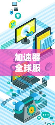 加速器全球服务器节点是指部署在全球范围内的网络加速设备，旨在提高数据包的传输速度和效率。以下是对加速器全球服务器节点的详细分析