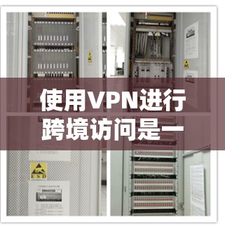 使用VPN进行跨境访问是一个既便利又安全的方法。以下是分步指南，帮助您顺利完成跨境访问