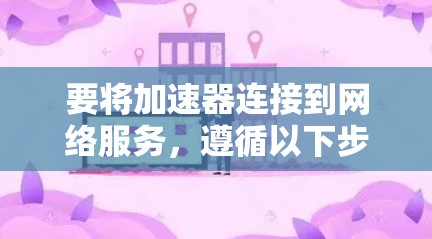 要将加速器连接到网络服务，遵循以下步骤
