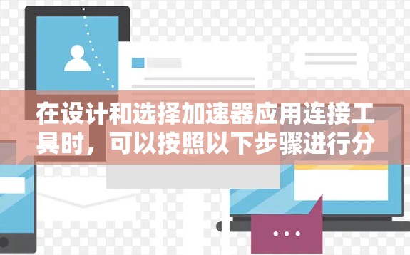 在设计和选择加速器应用连接工具时，可以按照以下步骤进行分析和选择
