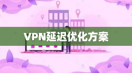 VPN延迟优化方案
