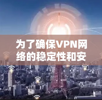 为了确保VPN网络的稳定性和安全性，备用线路是至关重要的。以下是为您制定的备用线路规划和实施方案